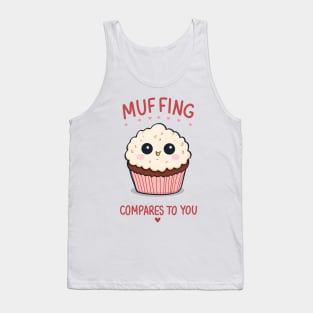 Muffing compares to you Tank Top